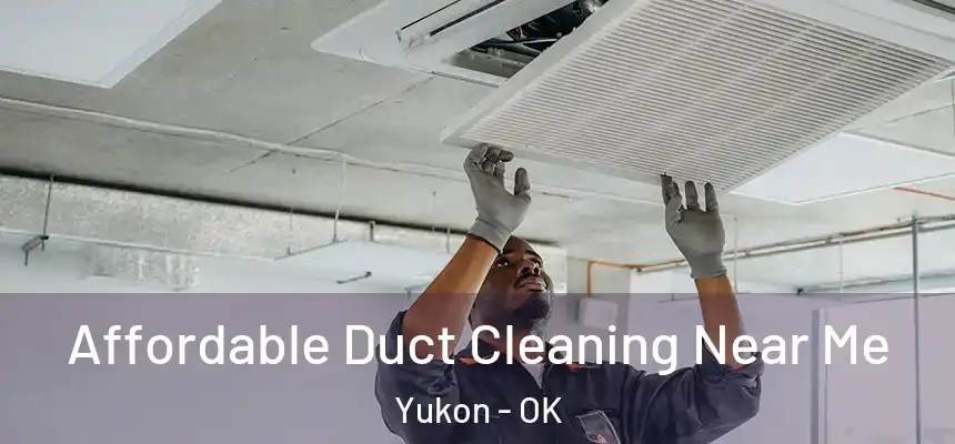 Affordable Duct Cleaning Near Me Yukon - OK