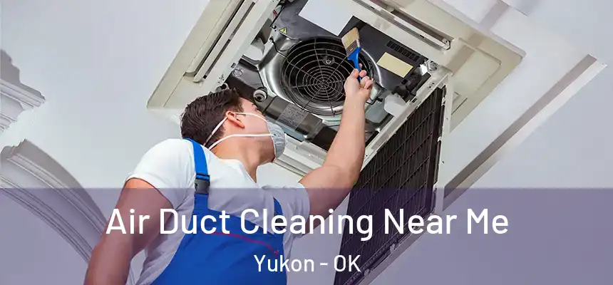  Air Duct Cleaning Near Me Yukon - OK