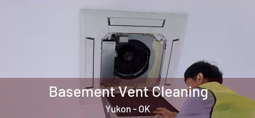 Basement Vent Cleaning Yukon - OK