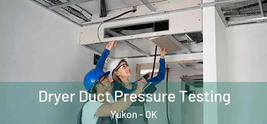  Dryer Duct Pressure Testing Yukon - OK