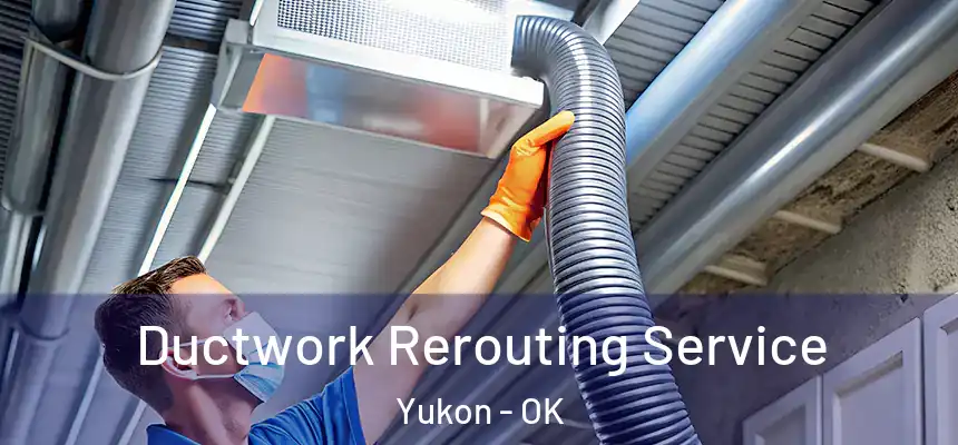 Ductwork Rerouting Service Yukon - OK
