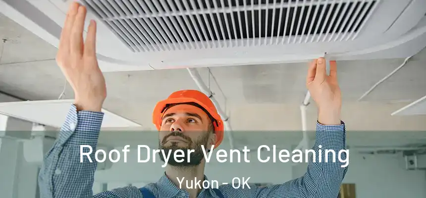 Roof Dryer Vent Cleaning Yukon - OK